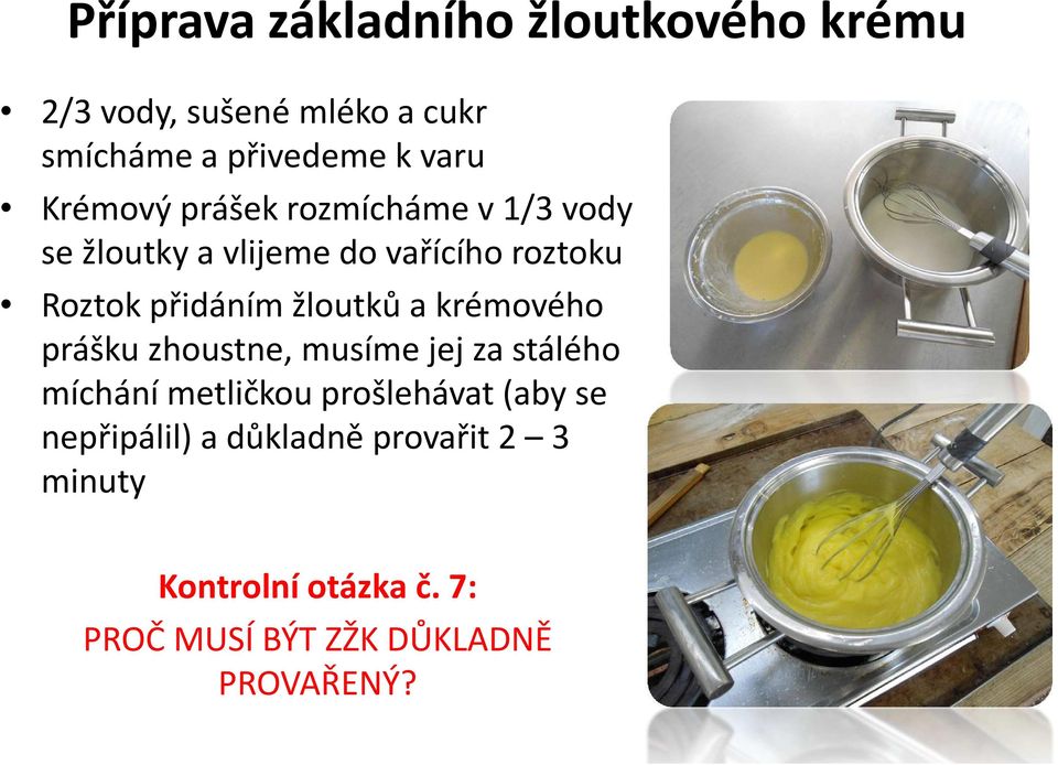 žloutků a krémového prášku zhoustne, musíme jej za stálého míchání metličkou prošlehávat (aby se