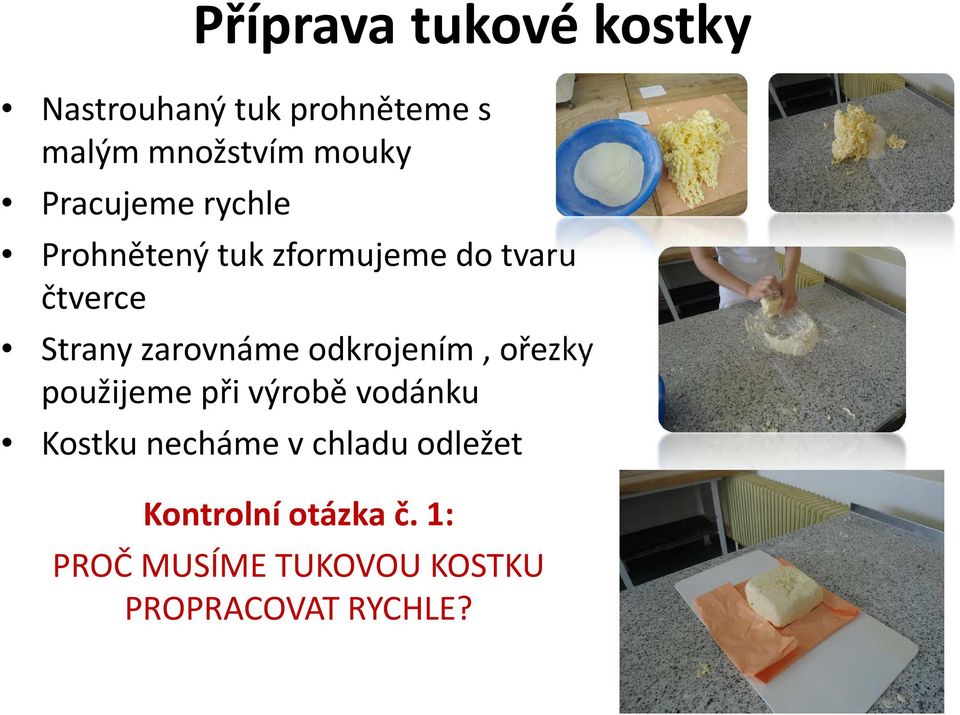 zarovnáme odkrojením, ořezky použijeme při výrobě vodánku Kostku necháme v