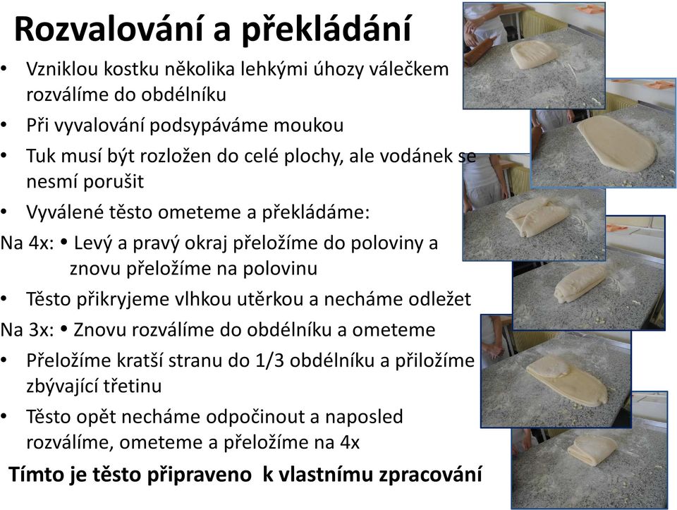 přeložíme na polovinu Těsto přikryjeme vlhkou utěrkou a necháme odležet Na 3x: Znovu rozválíme do obdélníku a ometeme Přeložíme kratší stranu do 1/3