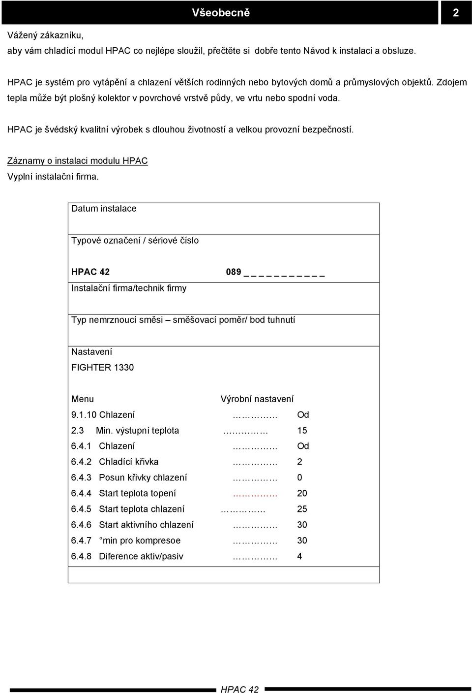 HPAC je švédský kvalitní výrobek s dlouhou životností a velkou provozní bezpečností. Záznamy o instalaci modulu HPAC Vyplní instalační firma.