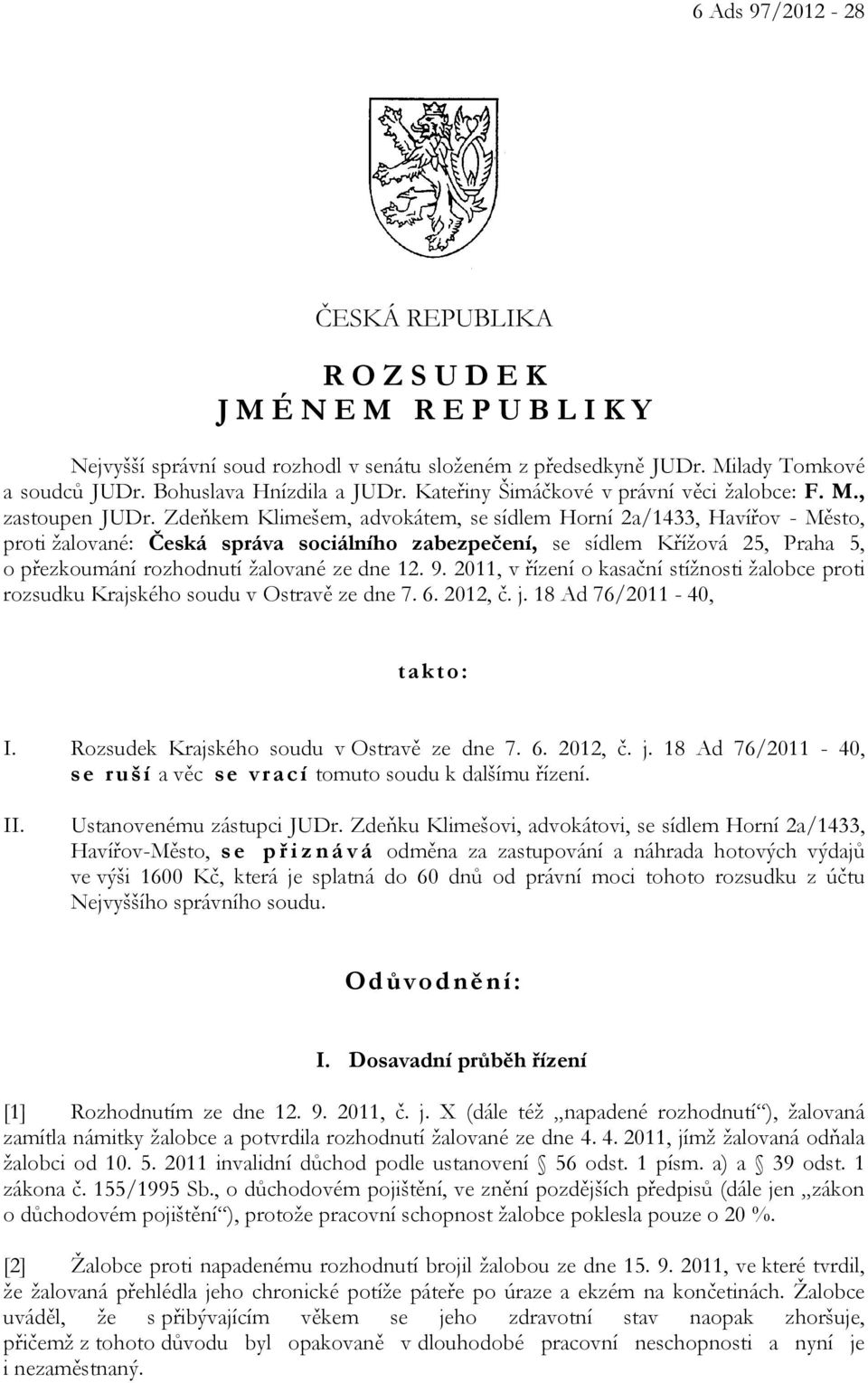 Zdeňkem Klimešem, advokátem, se sídlem Horní 2a/1433, Havířov - Město, proti žalované: Česká správa sociálního zabezpečení, se sídlem Křížová 25, Praha 5, o přezkoumání rozhodnutí žalované ze dne 12.