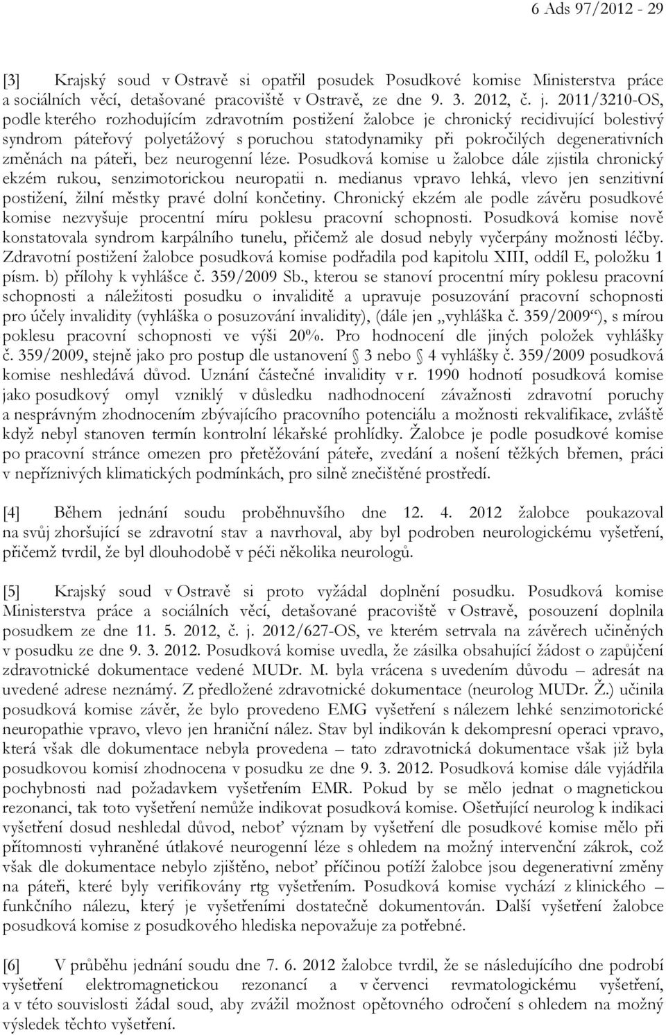 na páteři, bez neurogenní léze. Posudková komise u žalobce dále zjistila chronický ekzém rukou, senzimotorickou neuropatii n.