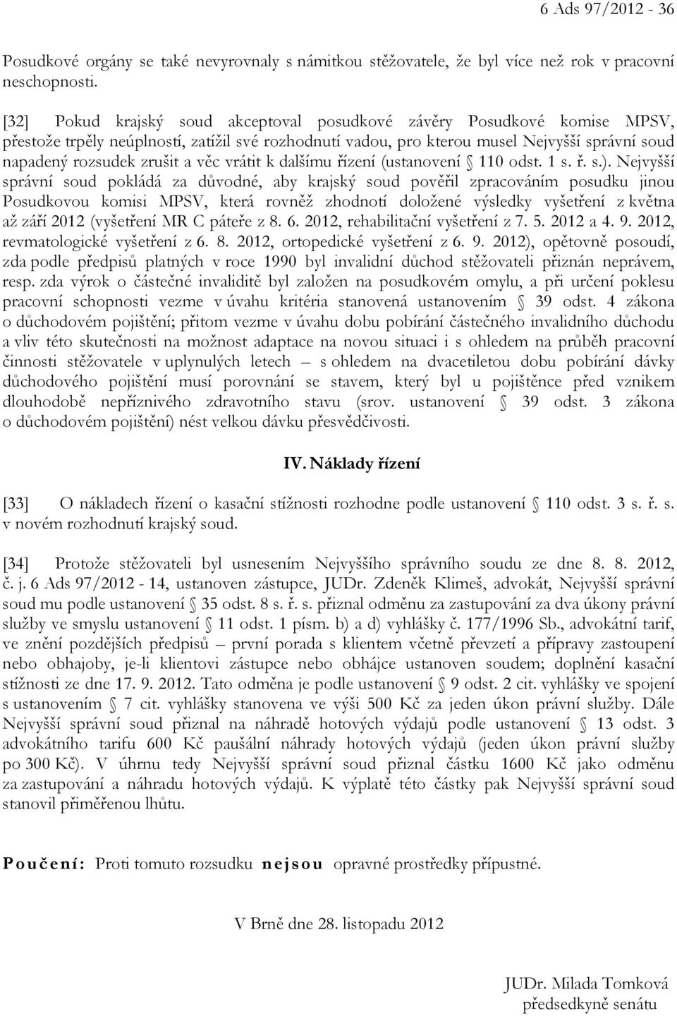 věc vrátit k dalšímu řízení (ustanovení 110 odst. 1 s. ř. s.).