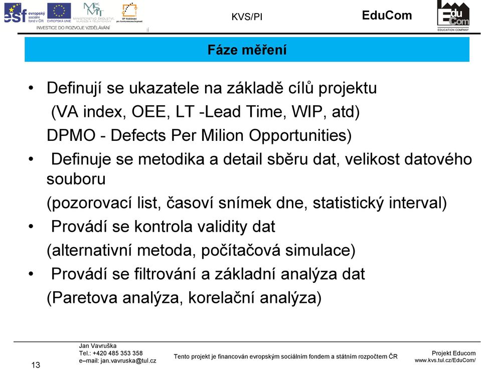 (pozorovací list, časoví snímek dne, statistický interval) Provádí se kontrola validity dat (alternativní