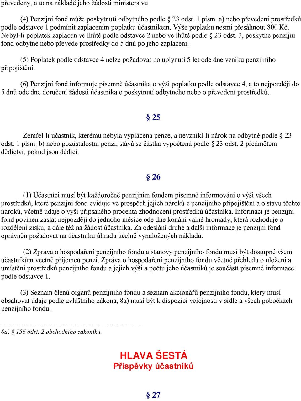 Nebyl-li poplatek zaplacen ve lhůtě podle odstavce 2 nebo ve lhůtě podle 23 odst. 3, poskytne penzijní fond odbytné nebo převede prostředky do 5 dnů po jeho zaplacení.