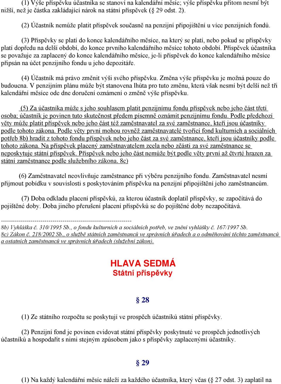 (3) Příspěvky se platí do konce kalendářního měsíce, na který se platí, nebo pokud se příspěvky platí dopředu na delší období, do konce prvního kalendářního měsíce tohoto období.