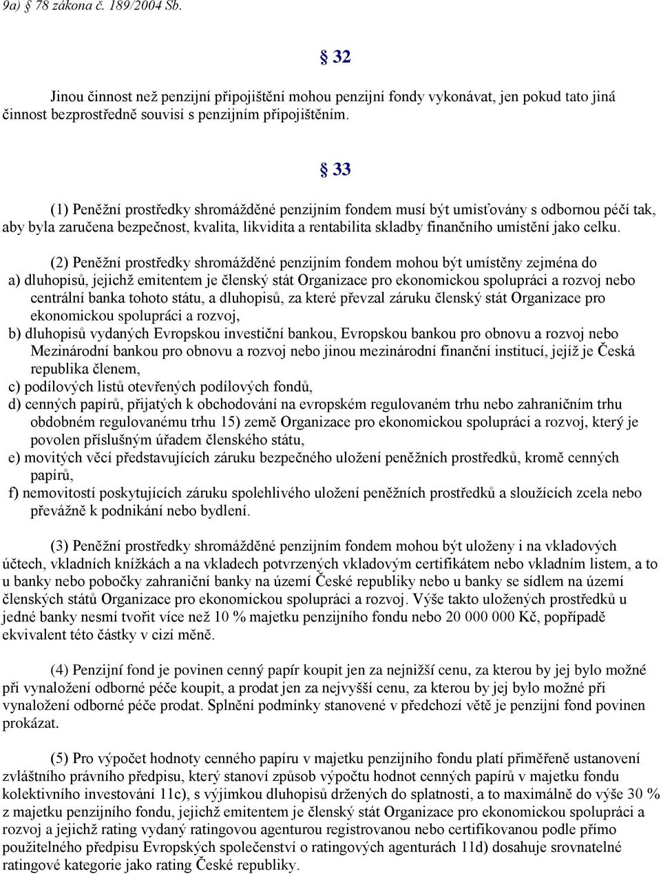 (2) Peněžní prostředky shromážděné penzijním fondem mohou být umístěny zejména do a) dluhopisů, jejichž emitentem je členský stát Organizace pro ekonomickou spolupráci a rozvoj nebo centrální banka