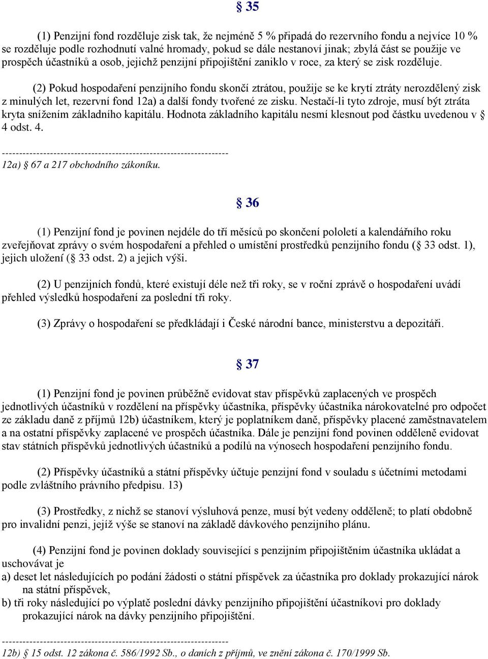 (2) Pokud hospodaření penzijního fondu skončí ztrátou, použije se ke krytí ztráty nerozdělený zisk z minulých let, rezervní fond 12a) a další fondy tvořené ze zisku.