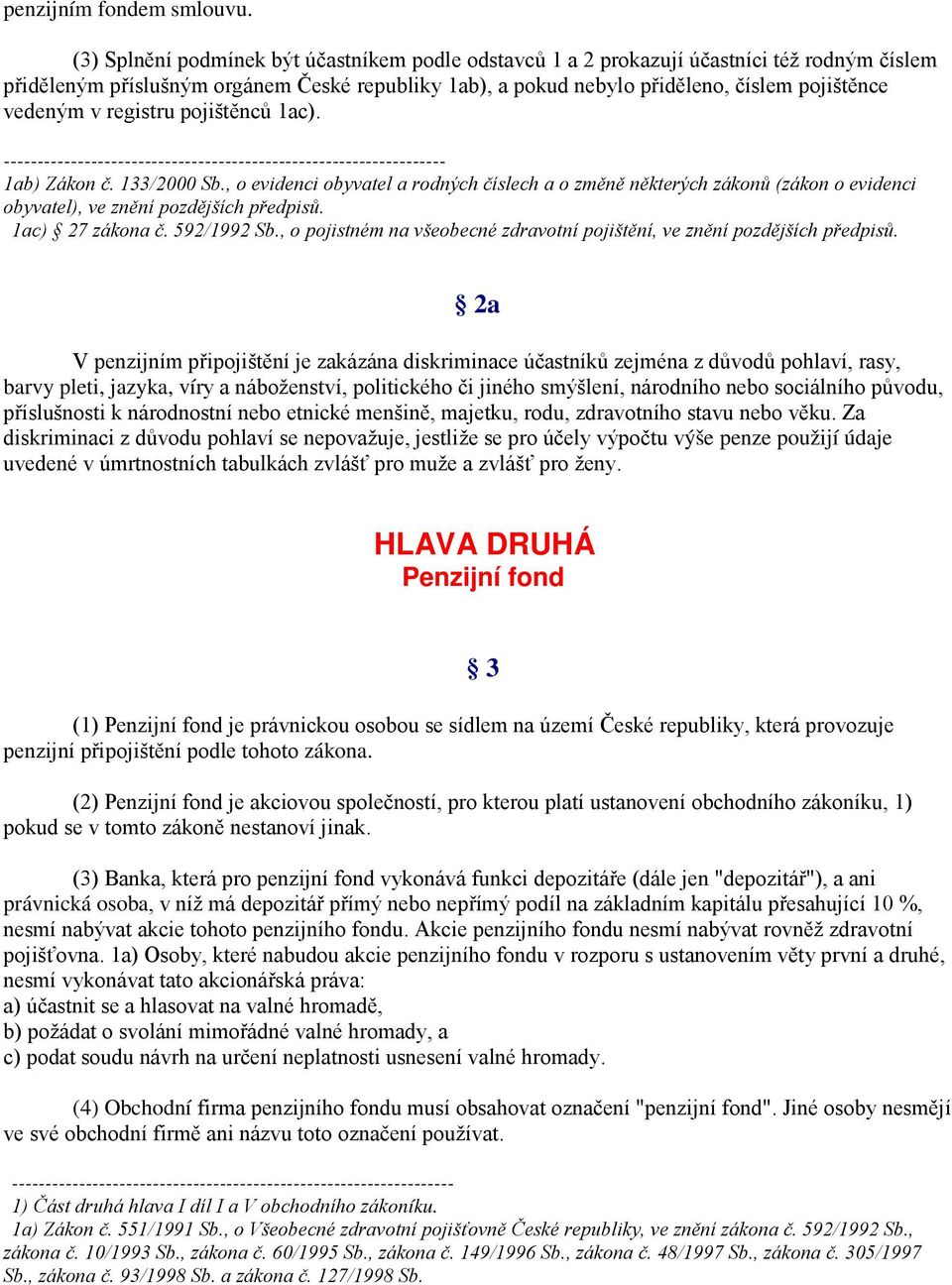 v registru pojištěnců 1ac). 1ab) Zákon č. 133/2000 Sb., o evidenci obyvatel a rodných číslech a o změně některých zákonů (zákon o evidenci obyvatel), ve znění pozdějších předpisů. 1ac) 27 zákona č.