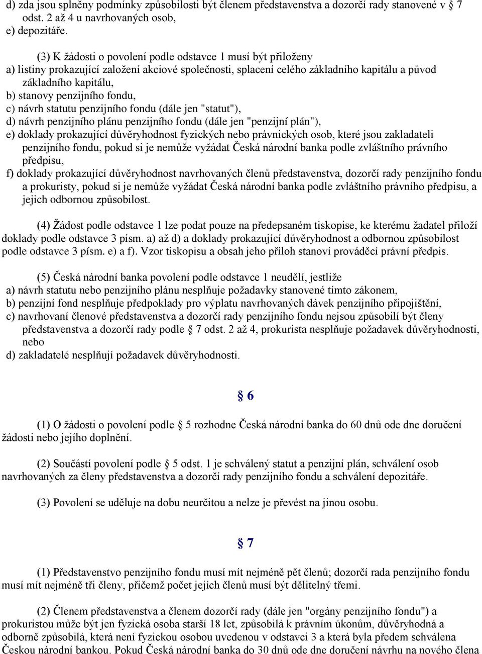 penzijního fondu, c) návrh statutu penzijního fondu (dále jen "statut"), d) návrh penzijního plánu penzijního fondu (dále jen "penzijní plán"), e) doklady prokazující důvěryhodnost fyzických nebo
