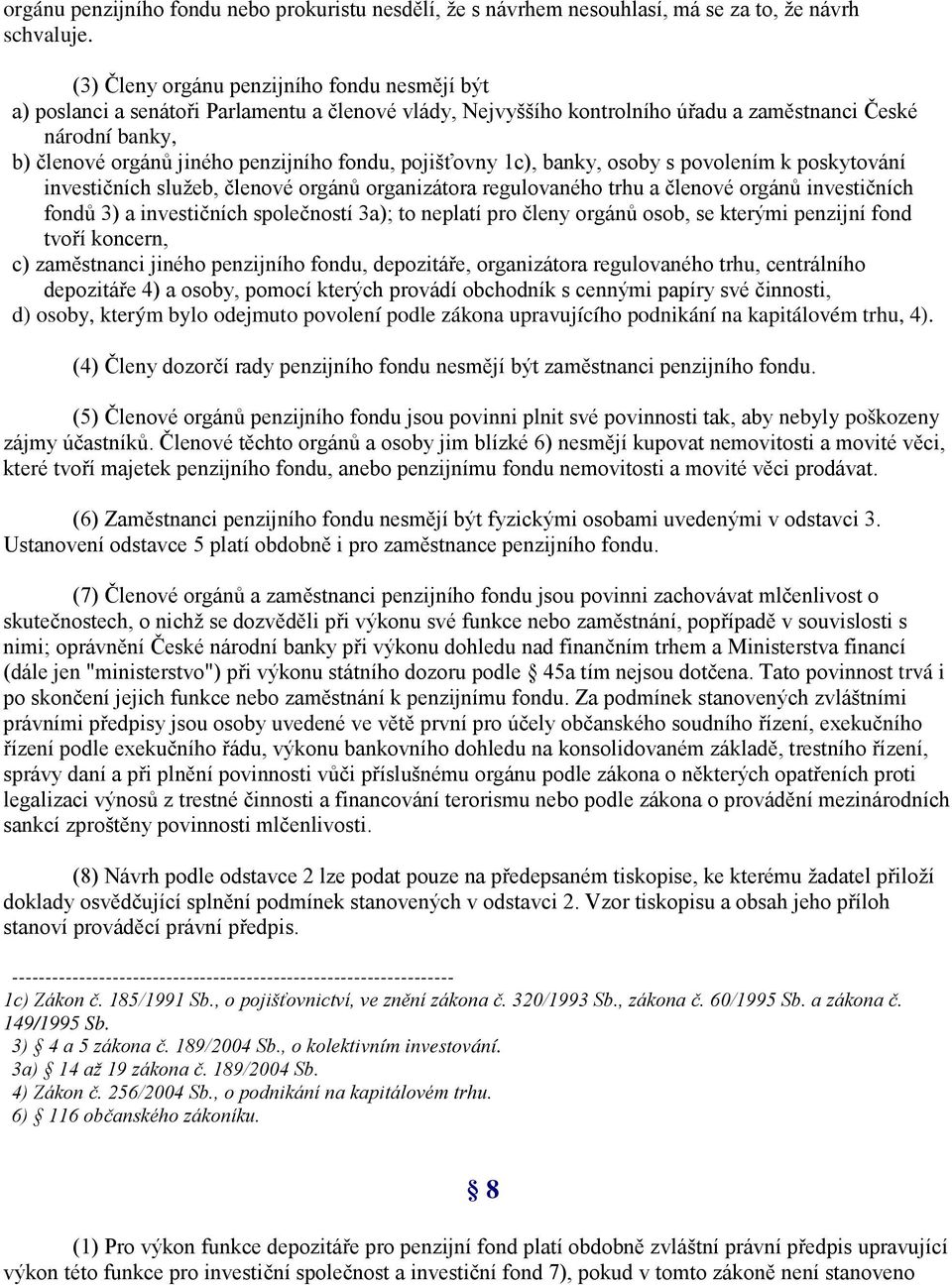 fondu, pojišťovny 1c), banky, osoby s povolením k poskytování investičních služeb, členové orgánů organizátora regulovaného trhu a členové orgánů investičních fondů 3) a investičních společností 3a);