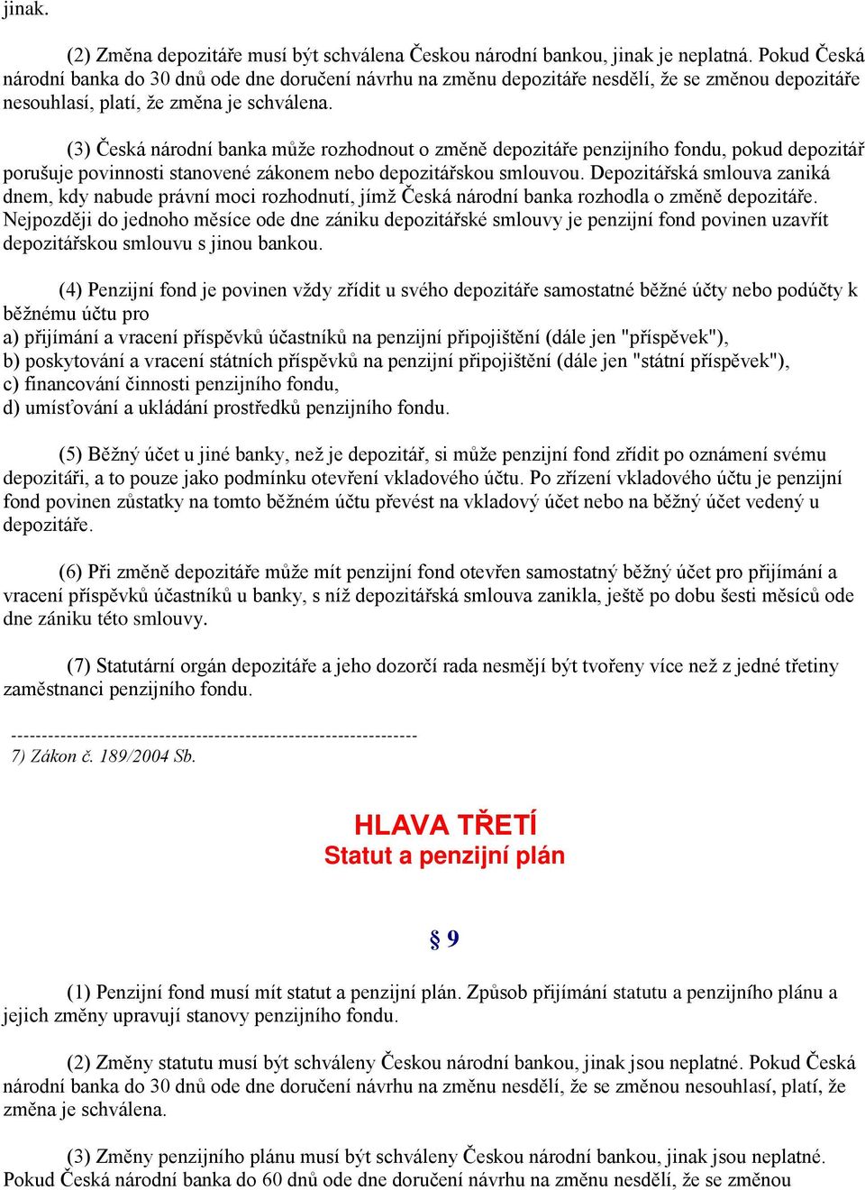 (3) Česká národní banka může rozhodnout o změně depozitáře penzijního fondu, pokud depozitář porušuje povinnosti stanovené zákonem nebo depozitářskou smlouvou.
