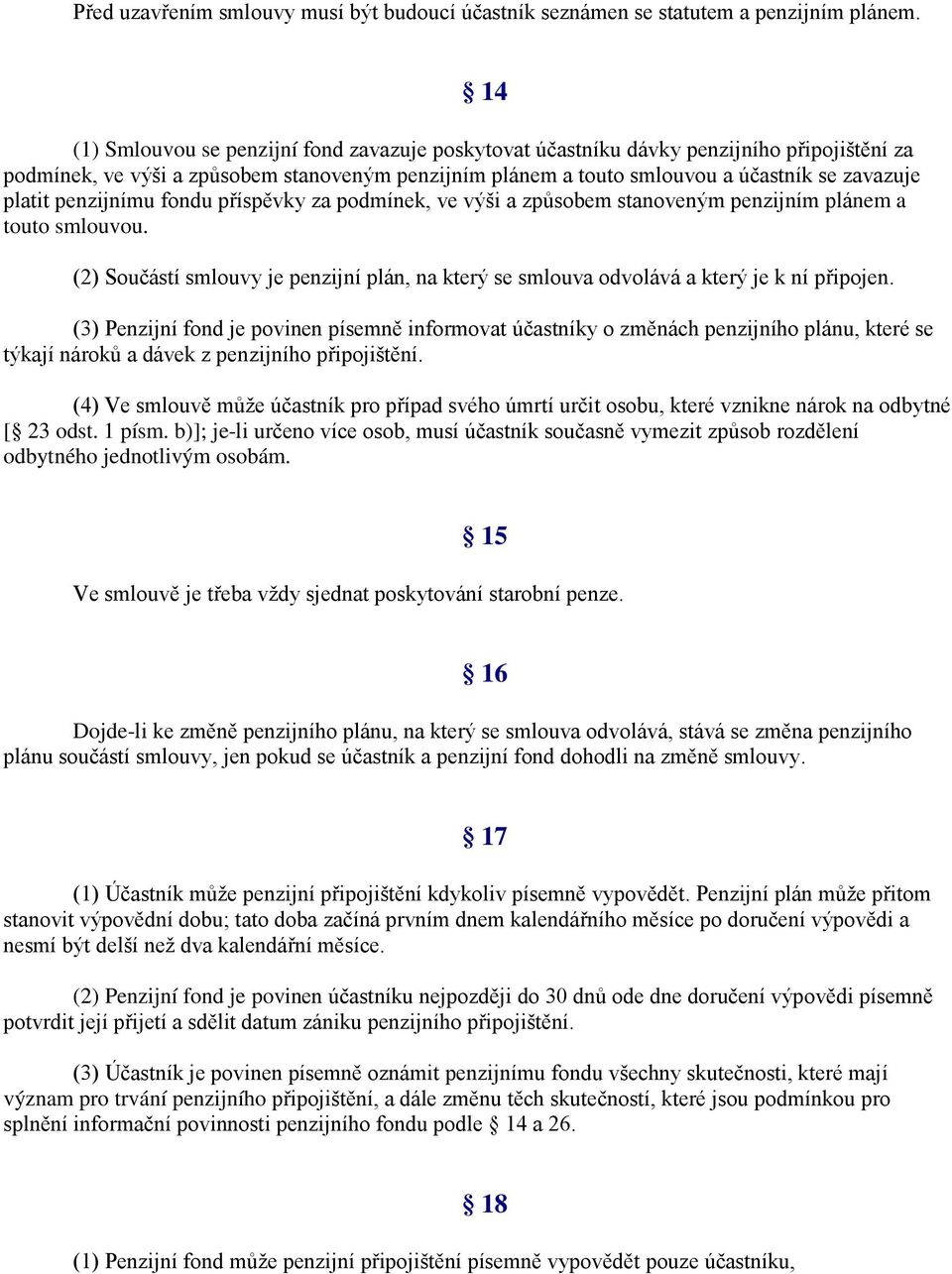 penzijnímu fondu příspěvky za podmínek, ve výši a způsobem stanoveným penzijním plánem a touto smlouvou. (2) Součástí smlouvy je penzijní plán, na který se smlouva odvolává a který je k ní připojen.