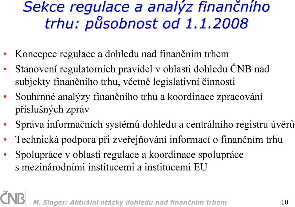 legislativní činnosti Souhrnné analýzy finančního trhu a koordinace zpracování příslušných zpráv Správa informačních systémů dohledu a centrálního