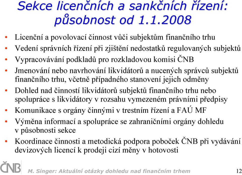 nebo navrhování likvidátorů a nucených správců subjektů finančního trhu, včetně případného stanovení jejich odměny Dohled nad činností likvidátorů subjektů finančního trhu nebo spolupráce s