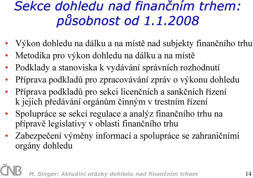 správních rozhodnutí Příprava podkladů pro zpracovávání zpráv o výkonu dohledu Příprava podkladů pro sekci licenčních a sankčních řízení k jejich předávání