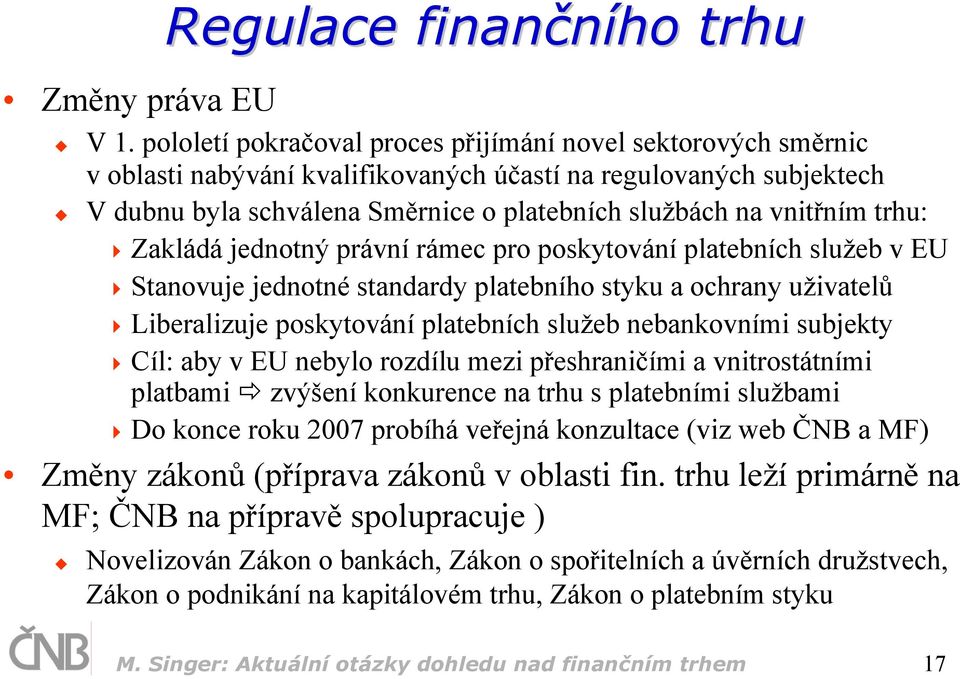 trhu: Zakládá jednotný právní rámec pro poskytování platebních služeb v EU Stanovuje jednotné standardy platebního styku a ochrany uživatelů Liberalizuje poskytování platebních služeb nebankovními