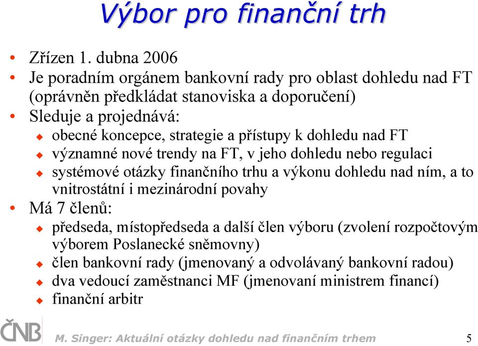 přístupy k dohledu nad FT významné nové trendy na FT, v jeho dohledu nebo regulaci systémové otázky finančního trhu a výkonu dohledu nad ním, a to vnitrostátní i