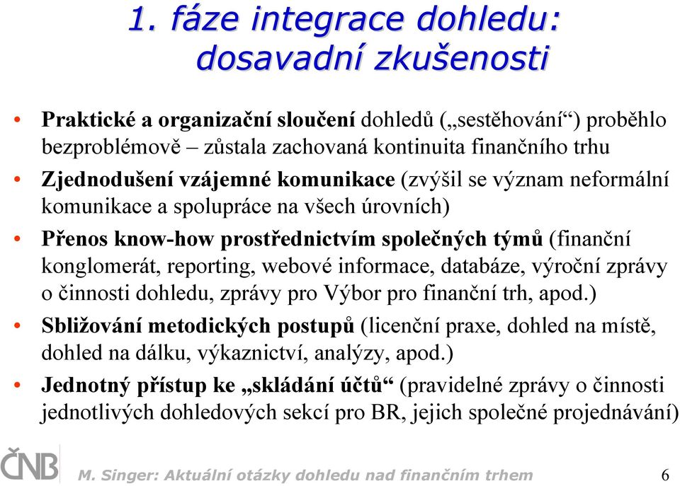 databáze, výroční zprávy o činnosti dohledu, zprávy pro Výbor pro finanční trh, apod.