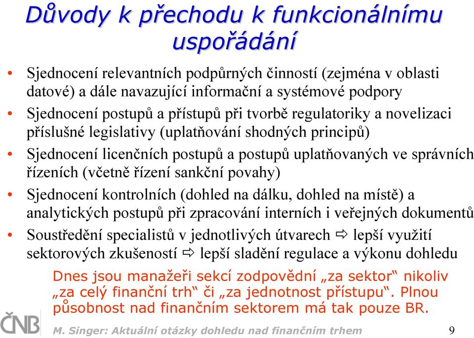 povahy) Sjednocení kontrolních (dohled na dálku, dohled na místě) a analytických postupů při zpracování interních i veřejných dokumentů Soustředění specialistů v jednotlivých útvarech lepší využití