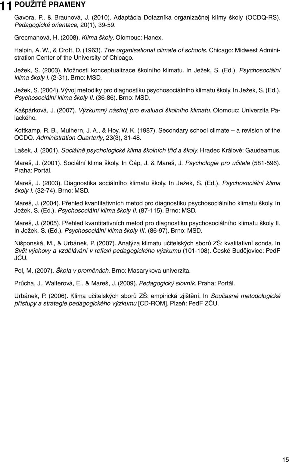 Možnosti konceptualizace školního klimatu. In Ježek, S. (Ed.). Psychosociální klima školy I. (2-31). Brno: MSD. Ježek, S. (2004). Vývoj metodiky pro diagnostiku psychosociálního klimatu školy.