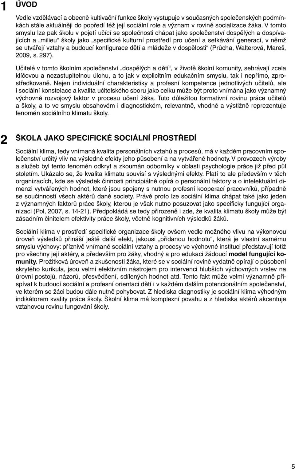 se utvářejí vztahy a budoucí konfigurace dětí a mládeže v dospělosti (Průcha, Walterová, Mareš, 2009, s. 297).