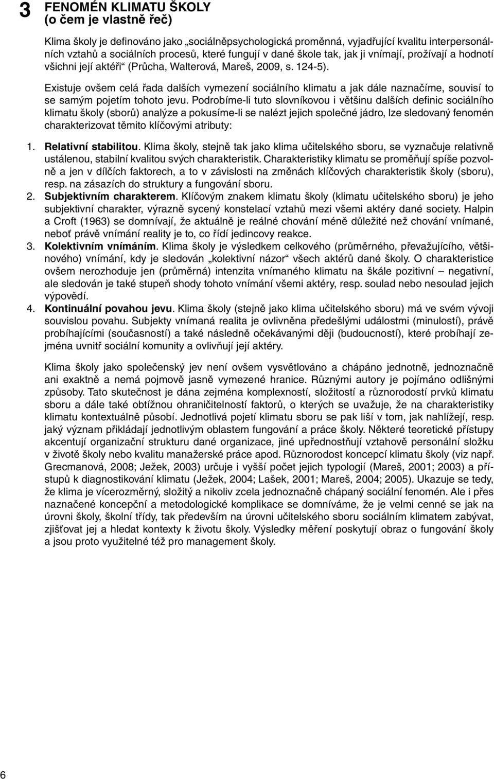 Existuje ovšem celá řada dalších vymezení sociálního klimatu a jak dále naznačíme, souvisí to se samým pojetím tohoto jevu.