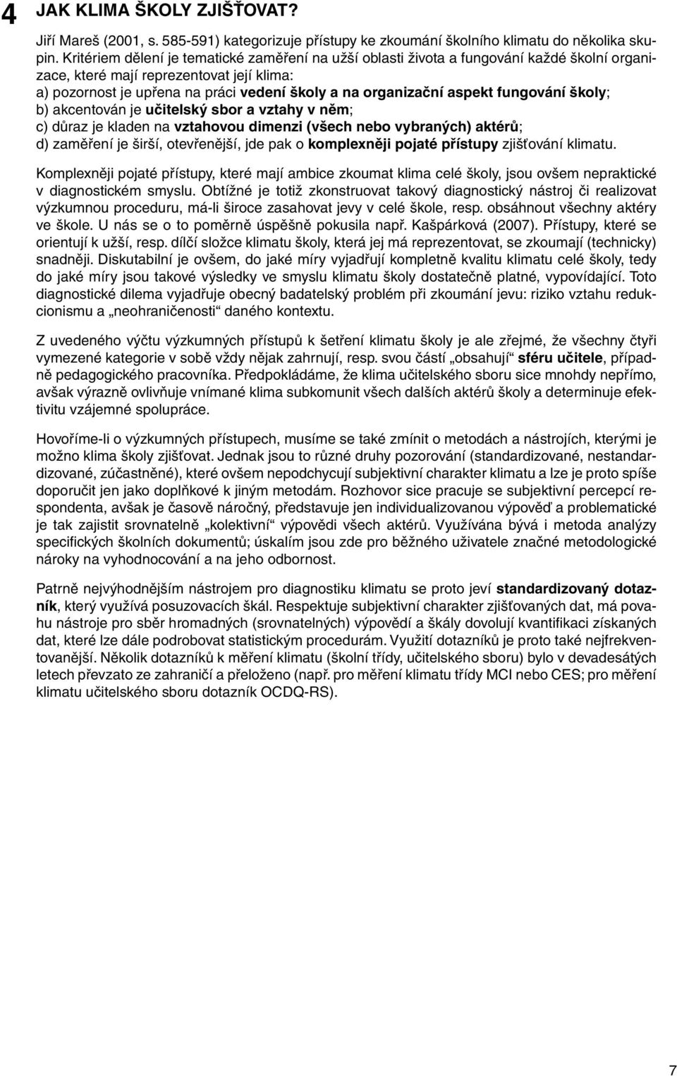 aspekt fungování školy; b) akcentován je učitelský sbor a vztahy v něm; c) důraz je kladen na vztahovou dimenzi (všech nebo vybraných) aktérů; d) zaměření je širší, otevřenější, jde pak o komplexněji