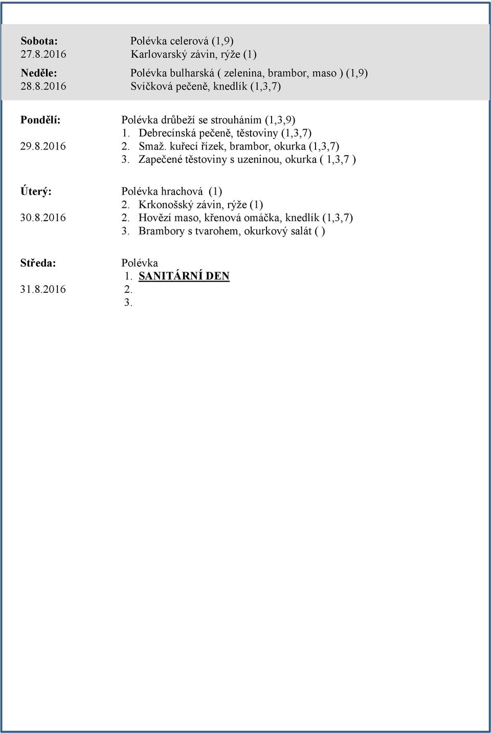 Zapečené těstoviny s uzeninou, okurka ( 1,3,7 ) Úterý: Polévka hrachová (1) 2. Krkonošský závin, rýže (1) 30.8.2016 2.