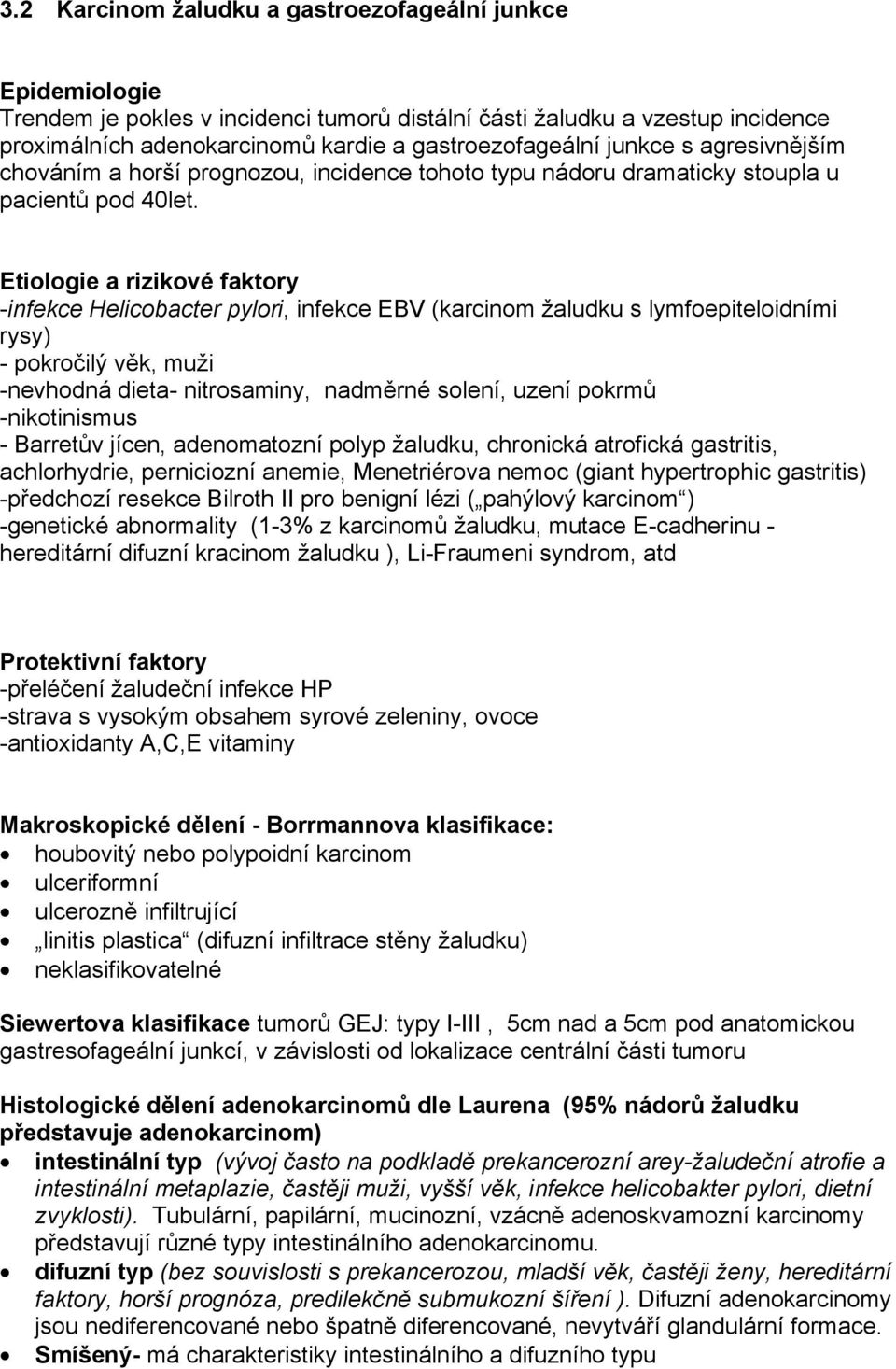 Etiologie a rizikové faktory -infekce Helicobacter pylori, infekce EBV (karcinom žaludku s lymfoepiteloidními rysy) - pokročilý věk, muži -nevhodná dieta- nitrosaminy, nadměrné solení, uzení pokrmů