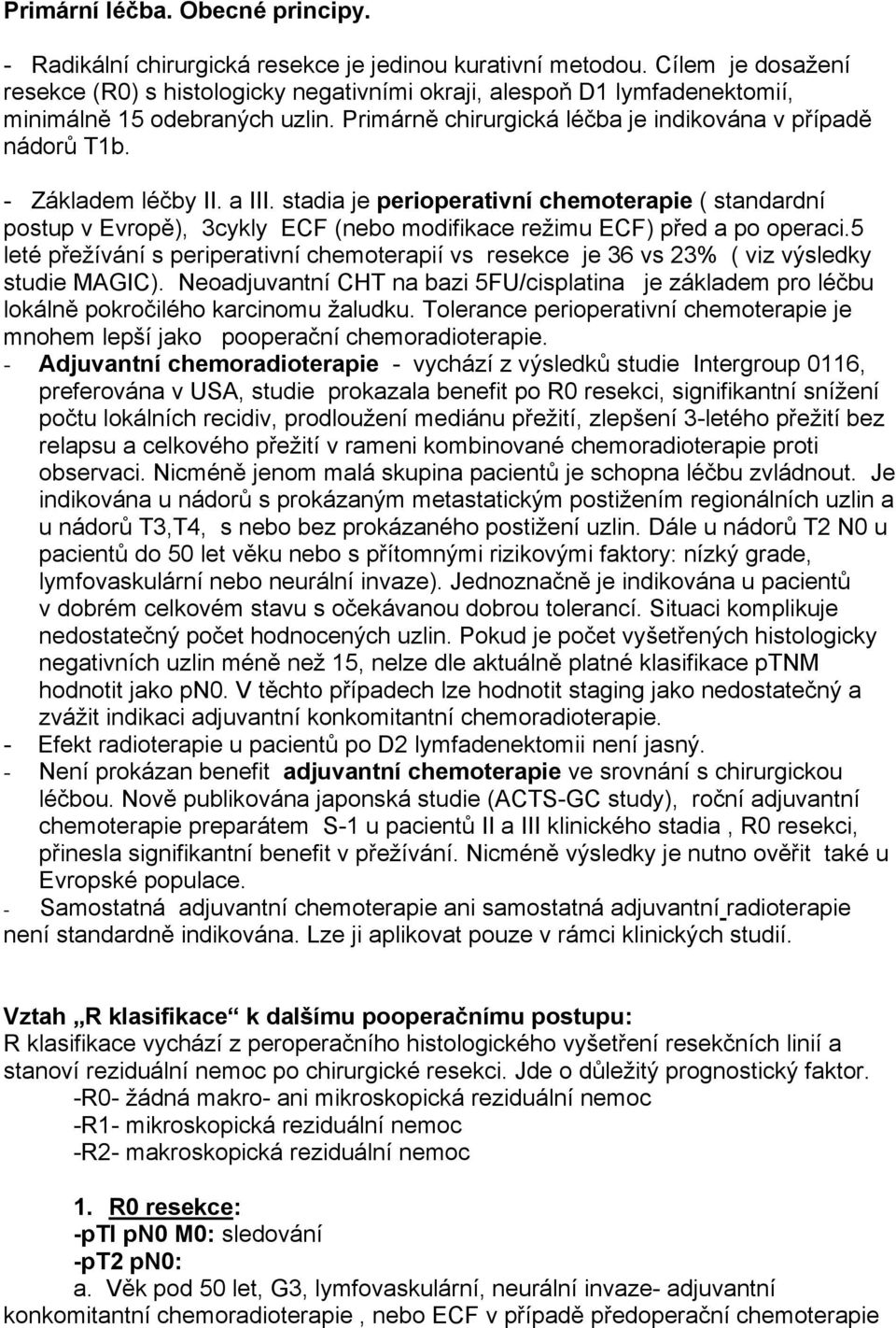 - Základem léčby II. a III. stadia je perioperativní chemoterapie ( standardní postup v Evropě), 3cykly ECF (nebo modifikace režimu ECF) před a po operaci.
