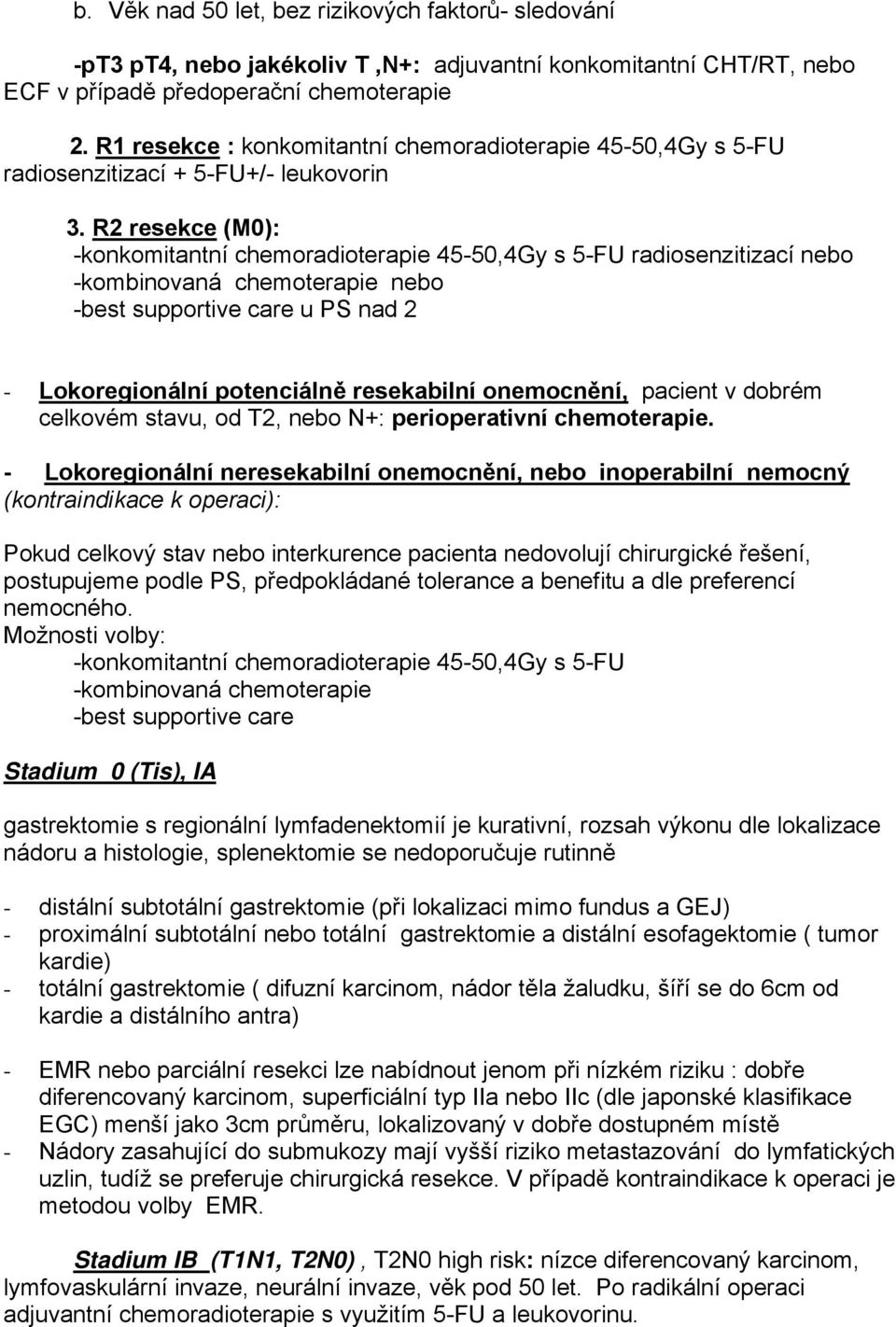 R2 resekce (M0): -konkomitantní chemoradioterapie 45-50,4Gy s 5-FU radiosenzitizací nebo -kombinovaná chemoterapie nebo -best supportive care u PS nad 2 - Lokoregionální potenciálně resekabilní
