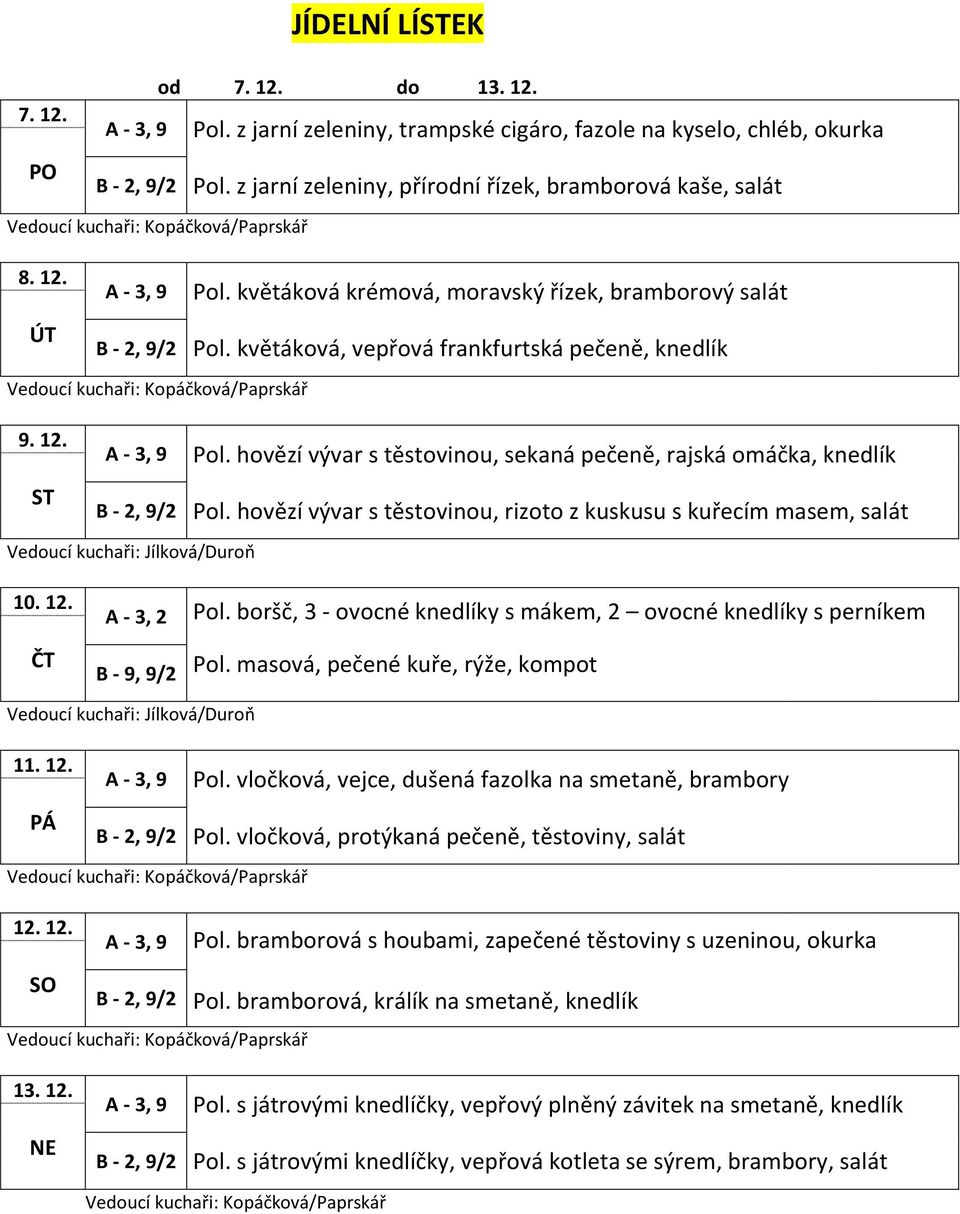 12. Pol. boršč, 3 - ovocné knedlíky s mákem, 2 ovocné knedlíky s perníkem Pol. masová, pečené kuře, rýže, kompot 11. 12. Pol. vločková, vejce, dušená fazolka na smetaně, brambory Pol.
