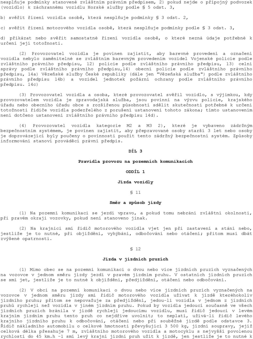 3, d) přikázat nebo svěřit samostatné řízení vozidla osobě, o které nezná údaje potřebné k určení její totožnosti.