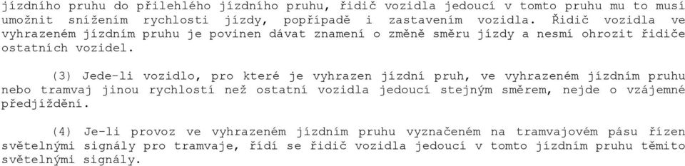 (3) Jede-li vozidlo, pro které je vyhrazen jízdní pruh, ve vyhrazeném jízdním pruhu nebo tramvaj jinou rychlostí než ostatní vozidla jedoucí stejným směrem, nejde o