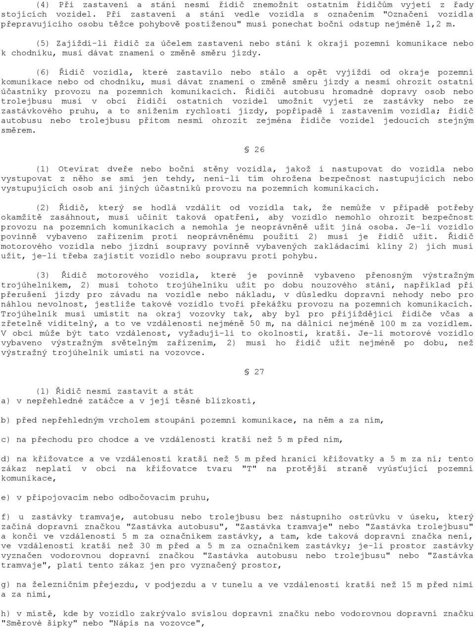 (5) Zajíždí-li řidič za účelem zastavení nebo stání k okraji pozemní komunikace nebo k chodníku, musí dávat znamení o změně směru jízdy.