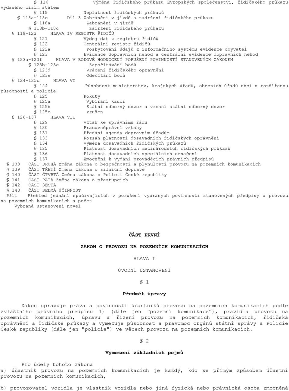 evidence obyvatel 123 Evidence dopravních nehod a centrální evidence dopravních nehod 123a-123f HLAVA V BODOVÉ HODNOCENÍ PORUŠENÍ POVINNOSTÍ STANOVENÝCH ZÁKONEM 123b-123c Započítávání bodů 123d