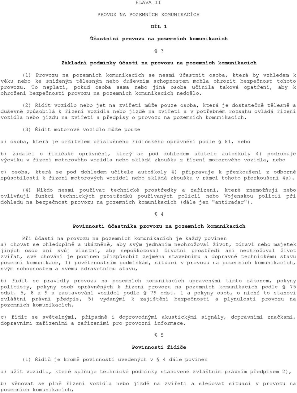 To neplatí, pokud osoba sama nebo jiná osoba učinila taková opatření, aby k ohrožení bezpečnosti provozu na pozemních komunikacích nedošlo.