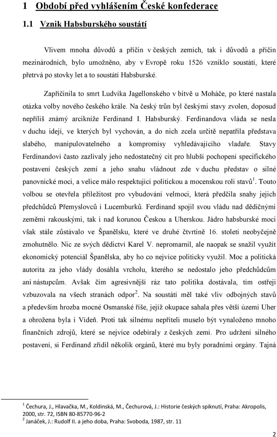 to soustátí Habsburské. Zapříčinila to smrt Ludvíka Jagellonského v bitvě u Moháče, po které nastala otázka volby nového českého krále.