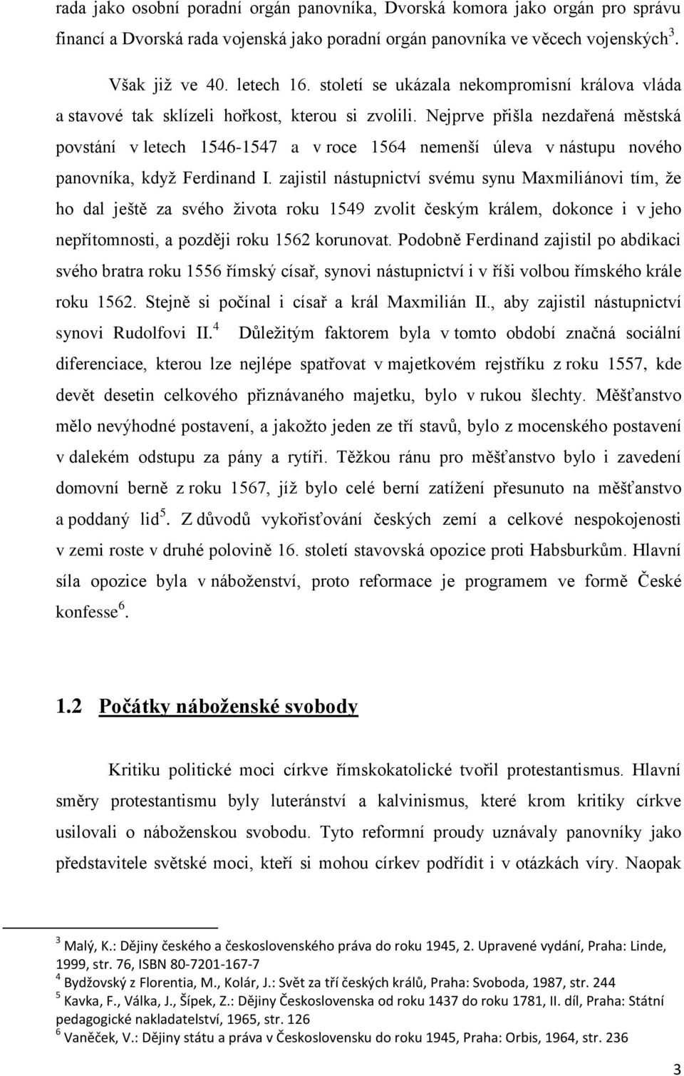 Nejprve přišla nezdařená městská povstání v letech 1546-1547 a v roce 1564 nemenší úleva v nástupu nového panovníka, když Ferdinand I.