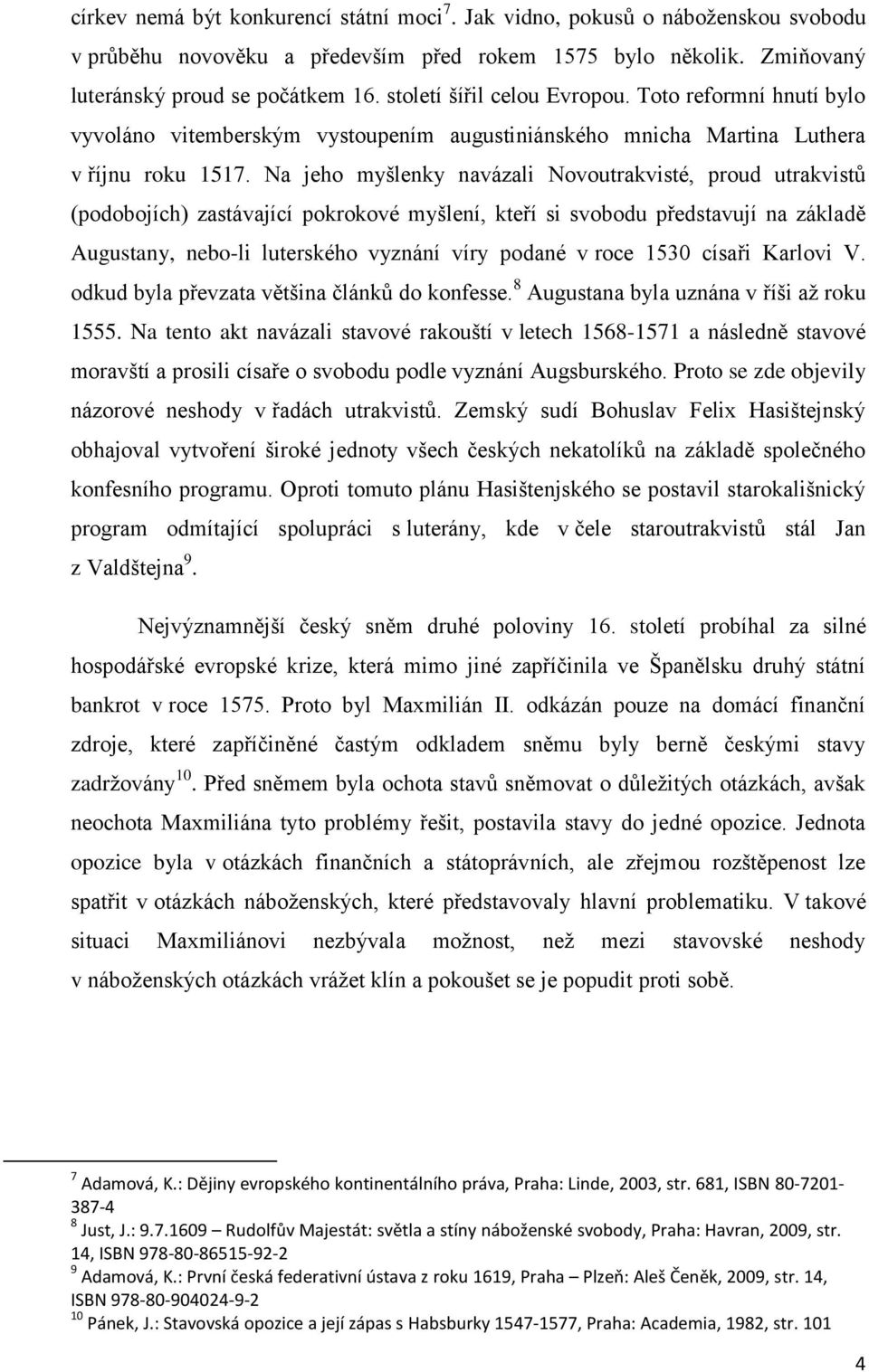 Na jeho myšlenky navázali Novoutrakvisté, proud utrakvistů (podobojích) zastávající pokrokové myšlení, kteří si svobodu představují na základě Augustany, nebo-li luterského vyznání víry podané v roce