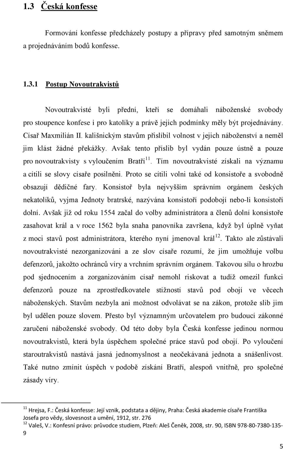 Avšak tento příslib byl vydán pouze ústně a pouze pro novoutrakvisty s vyloučením Bratří 11. Tím novoutrakvisté získali na významu a cítili se slovy císaře posilněni.