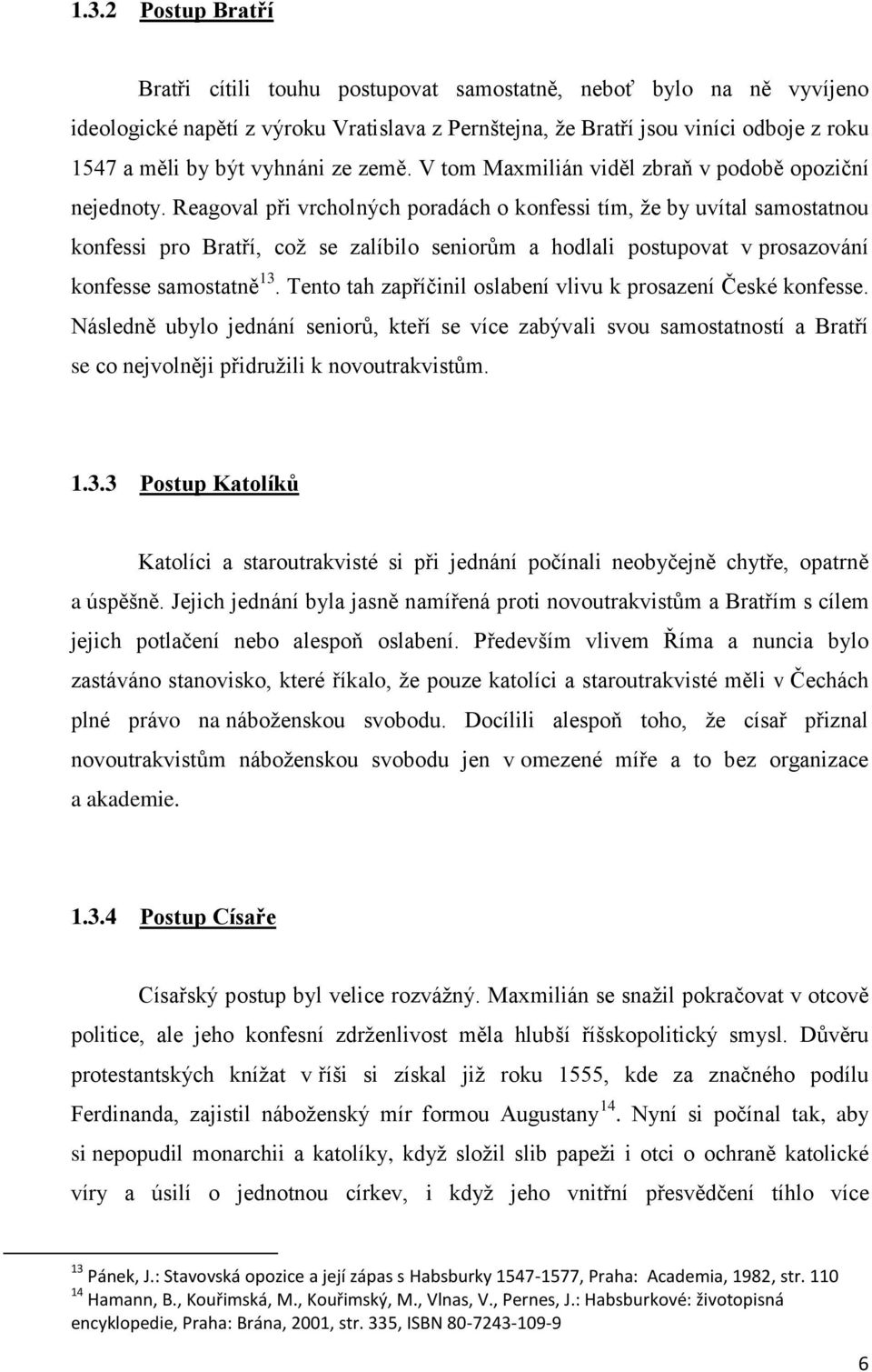 Reagoval při vrcholných poradách o konfessi tím, že by uvítal samostatnou konfessi pro Bratří, což se zalíbilo seniorům a hodlali postupovat v prosazování konfesse samostatně 13.