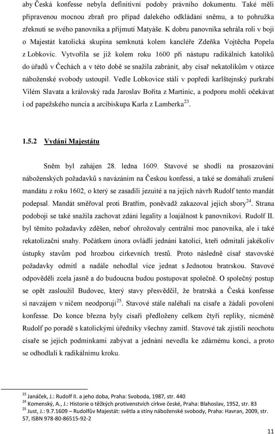 Vytvořila se již kolem roku 1600 při nástupu radikálních katolíků do úřadů v Čechách a v této době se snažila zabránit, aby císař nekatolíkům v otázce náboženské svobody ustoupil.