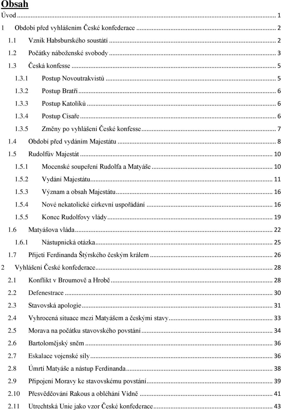 .. 10 1.5.2 Vydání Majestátu... 11 1.5.3 Význam a obsah Majestátu... 16 1.5.4 Nové nekatolické církevní uspořádání... 16 1.5.5 Konec Rudolfovy vlády... 19 1.6 Matyášova vláda... 22 1.6.1 Nástupnická otázka.