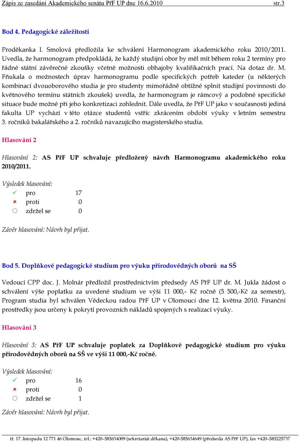 Fňukala o možnostech úprav harmonogramu podle specifických potřeb kateder (u některých kombinací dvouoborového studia je pro studenty mimořádně obtížné splnit studijní povinnosti do květnového