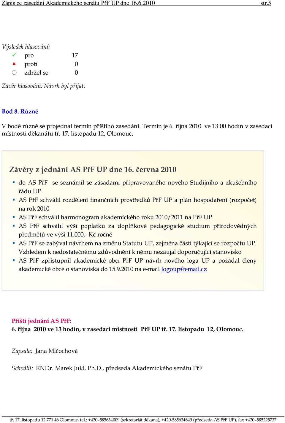 června 2010 do AS PřF se seznámil se zásadami připravovaného nového Studijního a zkušebního řádu UP AS PřF schválil rozdělení finančních prostředků PřF UP a plán hospodaření (rozpočet) na rok 2010 AS