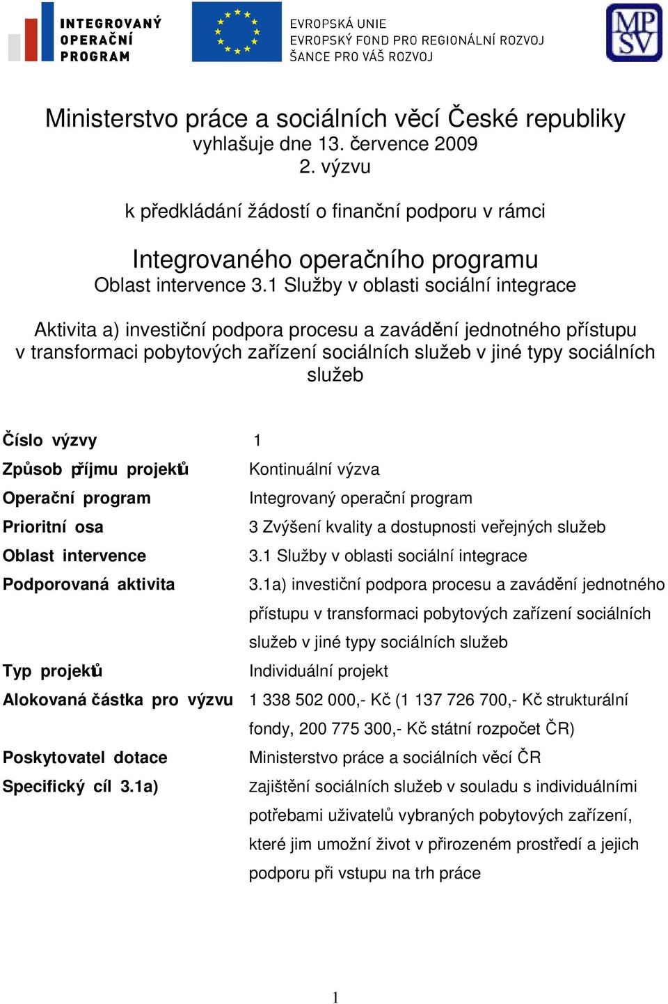 výzvy 1 Způsob příjmu projektů Kontinuální výzva Operační program Integrovaný operační program Prioritní osa 3 Zvýšení kvality a dostupnosti veřejných služeb Oblast intervence 3.