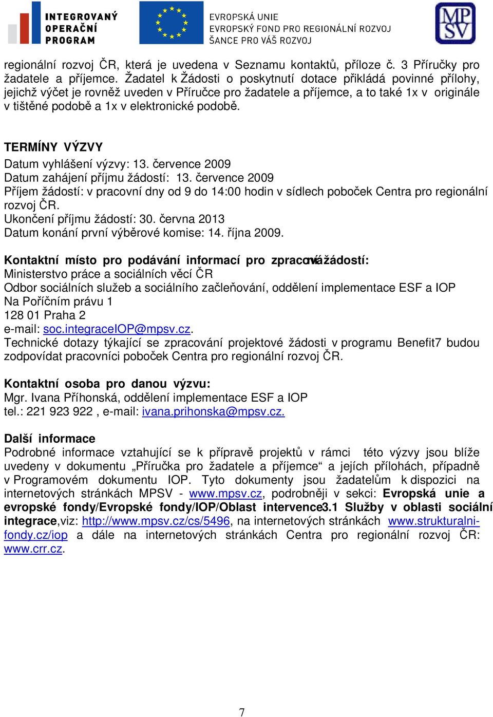 TERMÍNY VÝZVY Datum vyhlášení výzvy: 13. července 2009 Datum zahájení příjmu žádostí: 13.