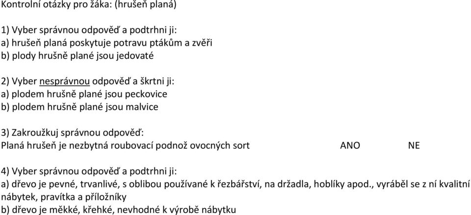 odpověď: Planá hrušeň je nezbytná roubovací podnož ovocných sort ANO NE 4) Vyber správnou odpověď a podtrhni ji: a) dřevo je pevné, trvanlivé, s oblibou